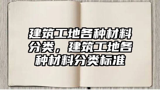 建筑工地各種材料分類，建筑工地各種材料分類標準