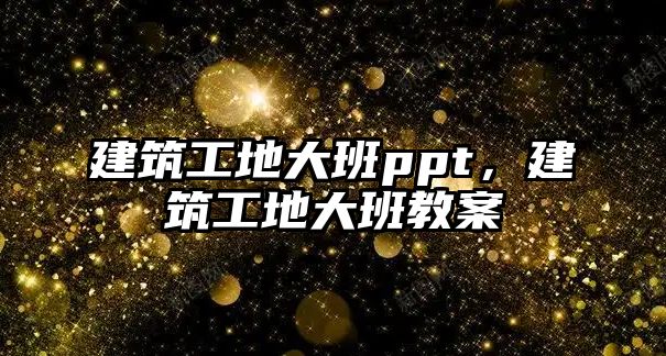 建筑工地大班ppt，建筑工地大班教案