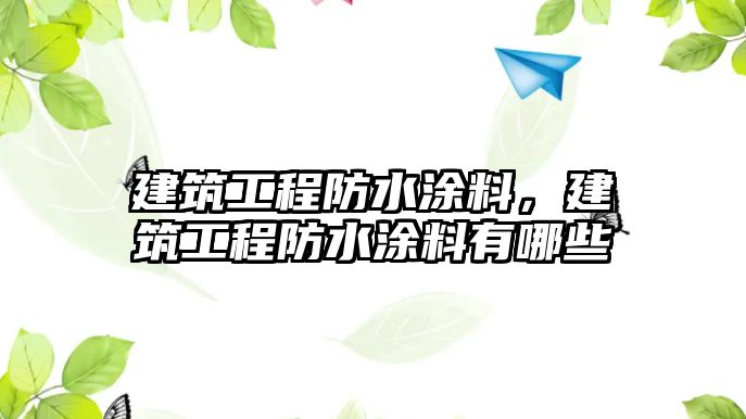 建筑工程防水涂料，建筑工程防水涂料有哪些