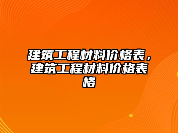 建筑工程材料價格表，建筑工程材料價格表格