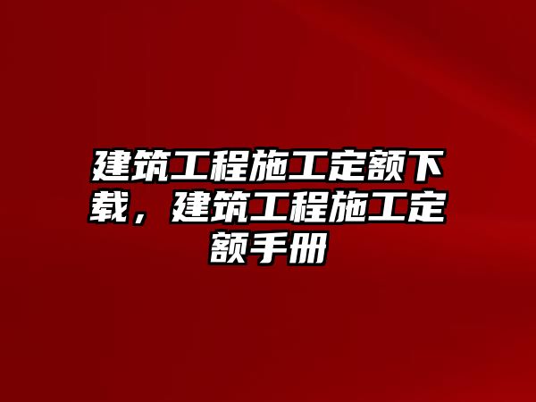 建筑工程施工定額下載，建筑工程施工定額手冊(cè)