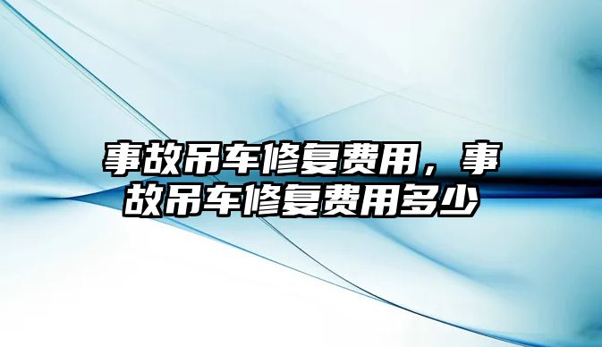 事故吊車修復費用，事故吊車修復費用多少