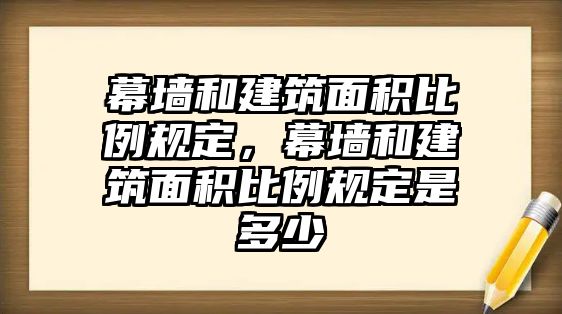 幕墻和建筑面積比例規(guī)定，幕墻和建筑面積比例規(guī)定是多少