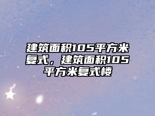 建筑面積105平方米復(fù)式，建筑面積105平方米復(fù)式樓