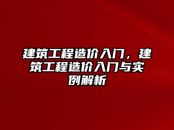 建筑工程造價入門，建筑工程造價入門與實例解析