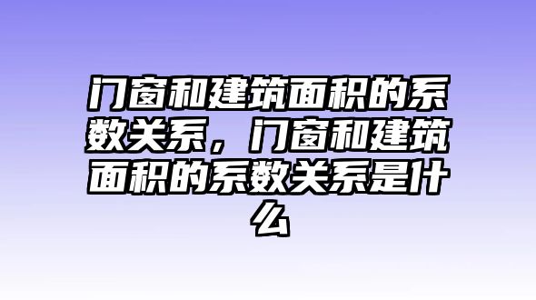 門窗和建筑面積的系數(shù)關(guān)系，門窗和建筑面積的系數(shù)關(guān)系是什么