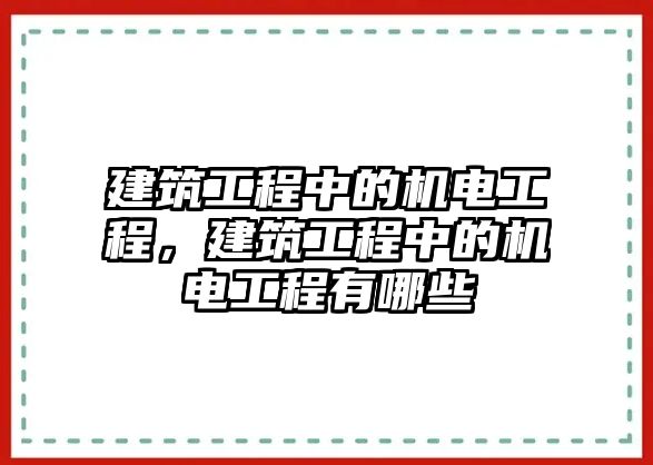 建筑工程中的機(jī)電工程，建筑工程中的機(jī)電工程有哪些