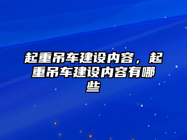 起重吊車建設(shè)內(nèi)容，起重吊車建設(shè)內(nèi)容有哪些