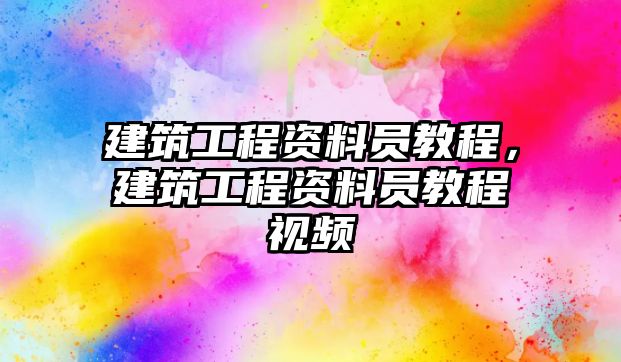 建筑工程資料員教程，建筑工程資料員教程視頻