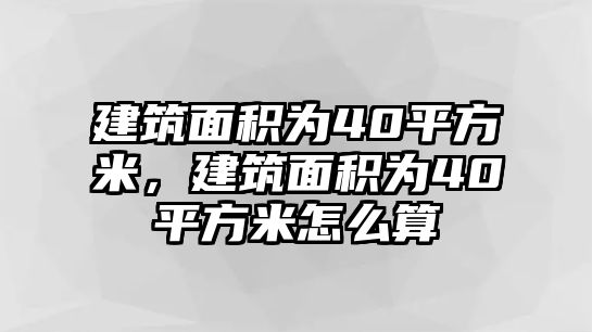 建筑面積為40平方米，建筑面積為40平方米怎么算