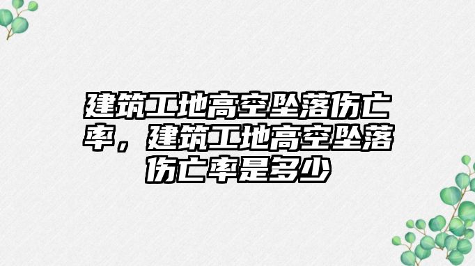 建筑工地高空墜落傷亡率，建筑工地高空墜落傷亡率是多少