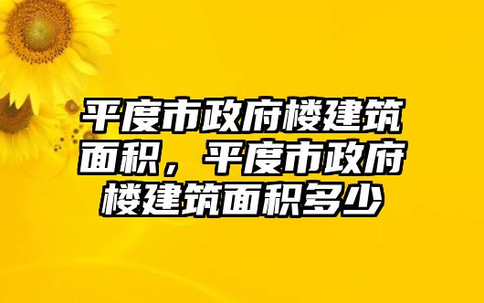 平度市政府樓建筑面積，平度市政府樓建筑面積多少