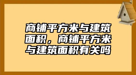 商鋪平方米與建筑面積，商鋪平方米與建筑面積有關(guān)嗎