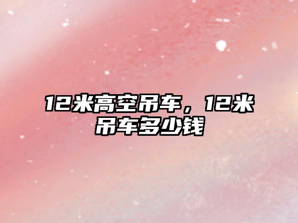 12米高空吊車，12米吊車多少錢