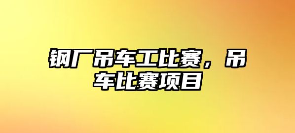 鋼廠吊車工比賽，吊車比賽項目