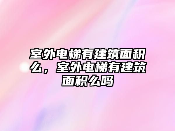 室外電梯有建筑面積么，室外電梯有建筑面積么嗎