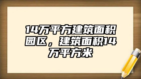 14萬平方建筑面積園區(qū)，建筑面積14萬平方米