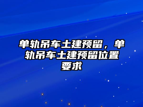 單軌吊車土建預(yù)留，單軌吊車土建預(yù)留位置要求