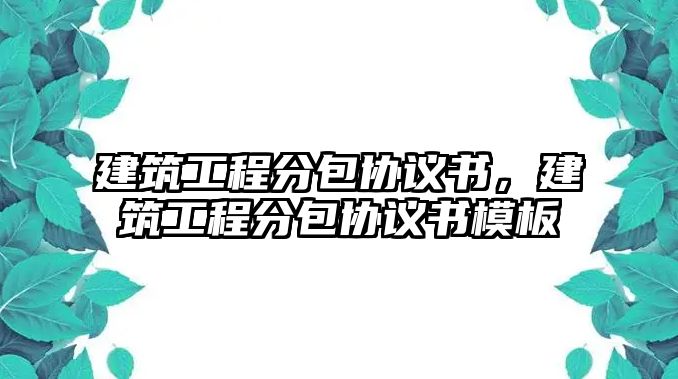 建筑工程分包協(xié)議書，建筑工程分包協(xié)議書模板