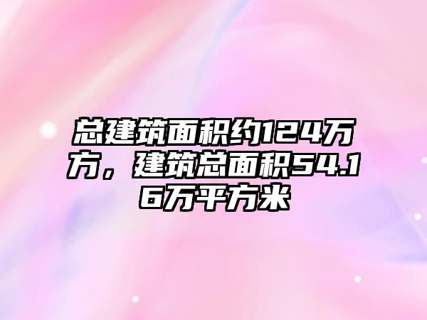 總建筑面積約124萬方，建筑總面積54.16萬平方米