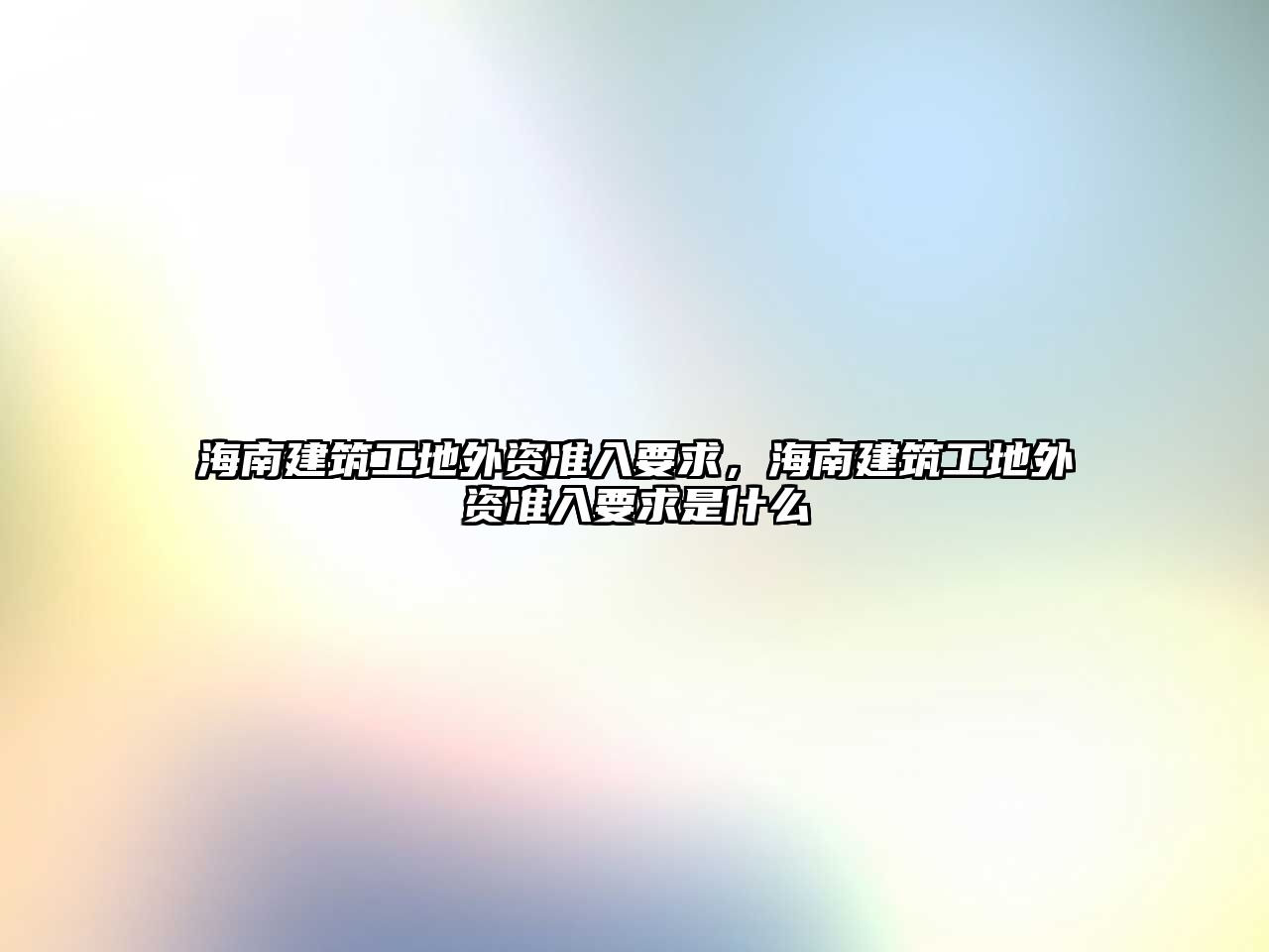 海南建筑工地外資準(zhǔn)入要求，海南建筑工地外資準(zhǔn)入要求是什么