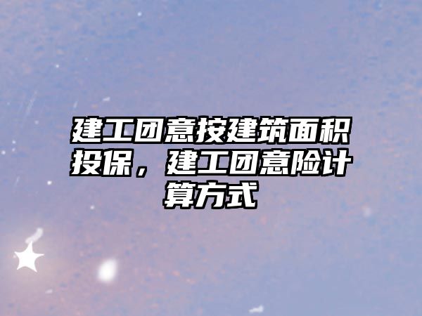 建工團意按建筑面積投保，建工團意險計算方式