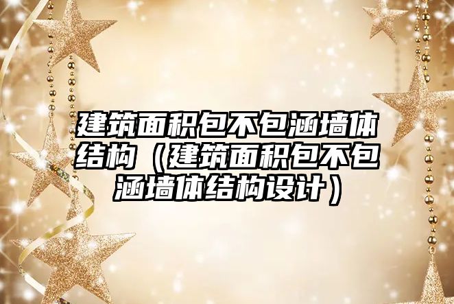 建筑面積包不包涵墻體結構（建筑面積包不包涵墻體結構設計）