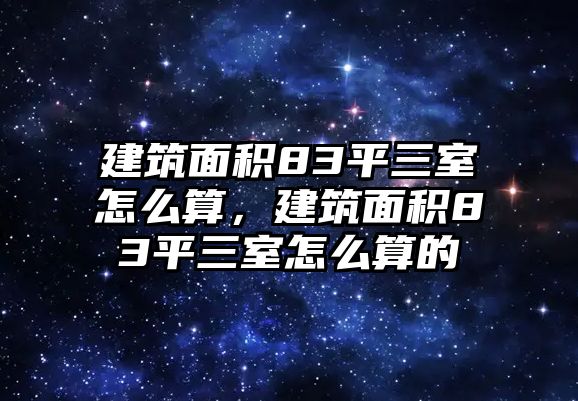 建筑面積83平三室怎么算，建筑面積83平三室怎么算的