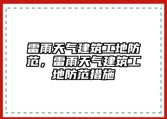 雷雨天氣建筑工地防范，雷雨天氣建筑工地防范措施