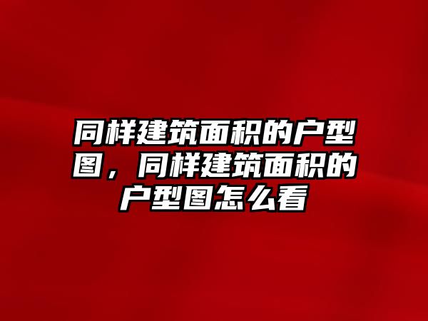 同樣建筑面積的戶型圖，同樣建筑面積的戶型圖怎么看