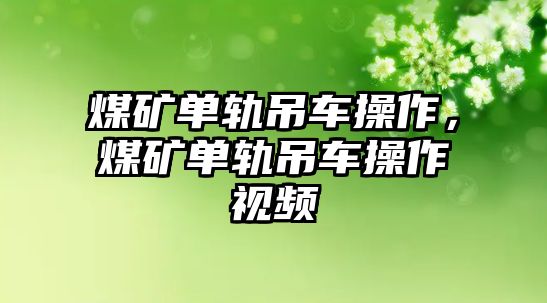 煤礦單軌吊車操作，煤礦單軌吊車操作視頻