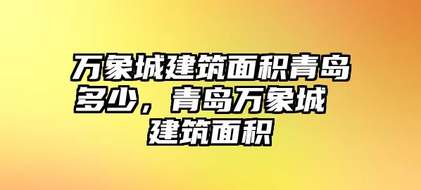 萬象城建筑面積青島多少，青島萬象城 建筑面積