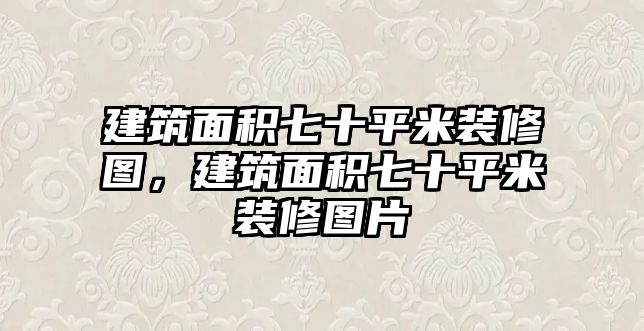 建筑面積七十平米裝修圖，建筑面積七十平米裝修圖片