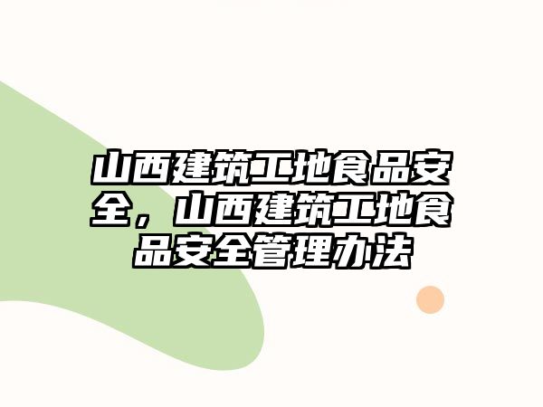 山西建筑工地食品安全，山西建筑工地食品安全管理辦法