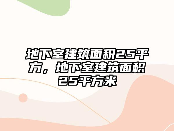 地下室建筑面積25平方，地下室建筑面積25平方米