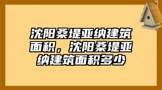 沈陽桑堤亞納建筑面積，沈陽桑堤亞納建筑面積多少