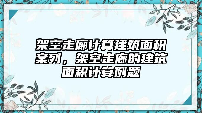 架空走廊計算建筑面積案列，架空走廊的建筑面積計算例題