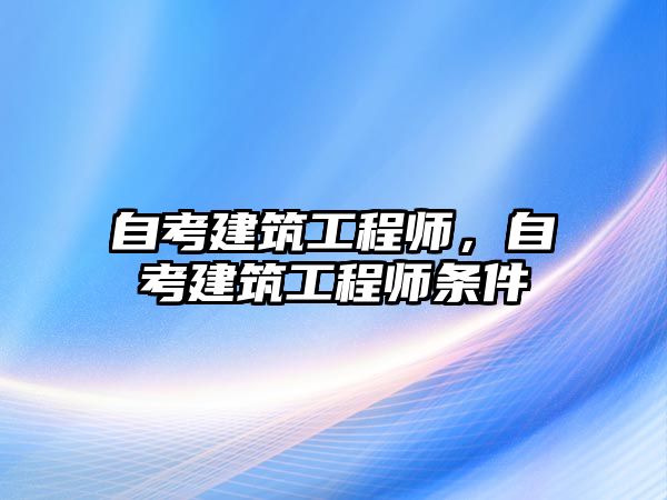 自考建筑工程師，自考建筑工程師條件