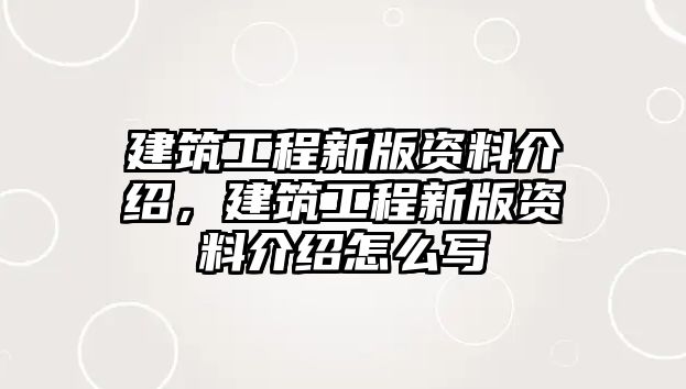 建筑工程新版資料介紹，建筑工程新版資料介紹怎么寫