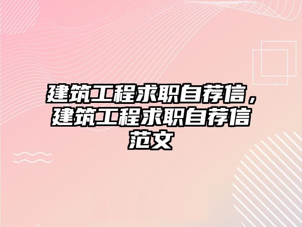 建筑工程求職自薦信，建筑工程求職自薦信范文