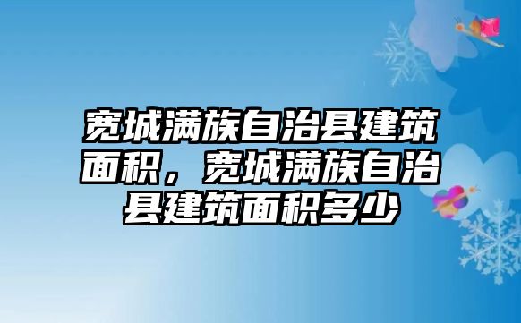 寬城滿族自治縣建筑面積，寬城滿族自治縣建筑面積多少