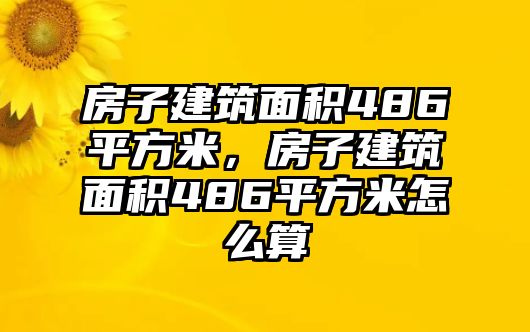 房子建筑面積486平方米，房子建筑面積486平方米怎么算