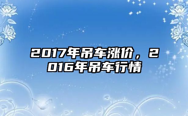 2017年吊車漲價，2016年吊車行情