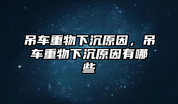 吊車重物下沉原因，吊車重物下沉原因有哪些