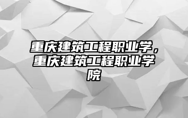 重慶建筑工程職業(yè)學(xué)，重慶建筑工程職業(yè)學(xué)院