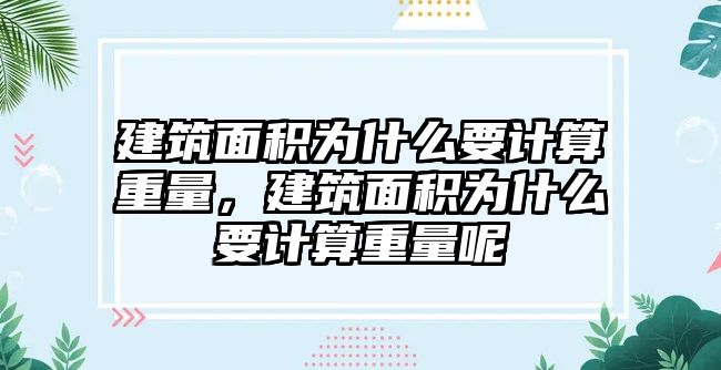 建筑面積為什么要計算重量，建筑面積為什么要計算重量呢