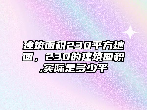 建筑面積230平方地面，230的建筑面積,實(shí)際是多少平