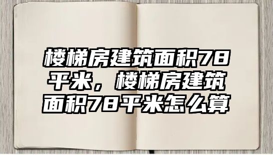 樓梯房建筑面積78平米，樓梯房建筑面積78平米怎么算