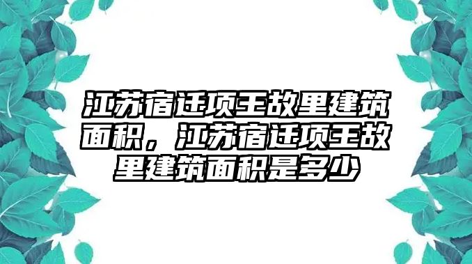 江蘇宿遷項王故里建筑面積，江蘇宿遷項王故里建筑面積是多少