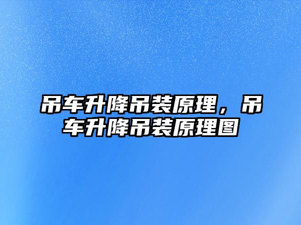 吊車升降吊裝原理，吊車升降吊裝原理圖